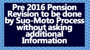 Pre 2016 Pension Revision to be done by Suo-Moto Process