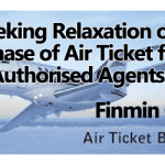 Seeking Relaxation on purchase of Air Ticket from Authorised Agents