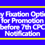 Pay Fixation Option for Promotion before 7th CPC Notification