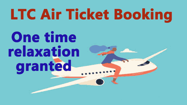 LTC Air Ticket Booking | One time relaxation granted