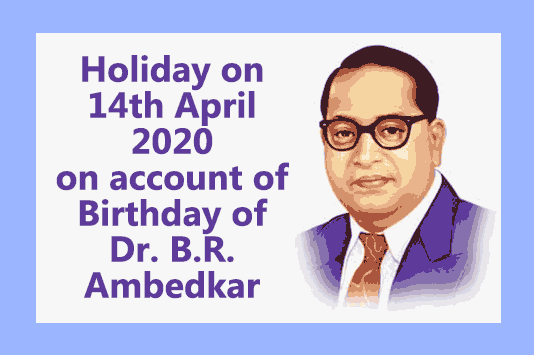 Holiday on 14th April 2020 on account of Birthday of Dr. B.R. Ambedkar