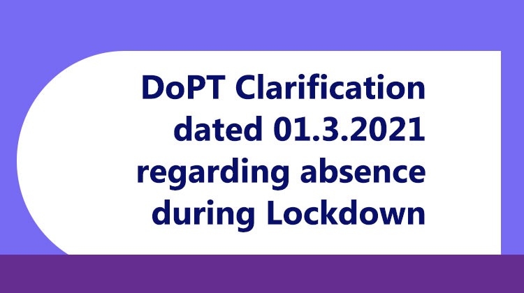 DoPT Clarification dated 01.3.2021 regarding absence during Lockdown