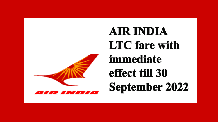 AIR INDIA LTC fare with immediate effect till 30 September 2022