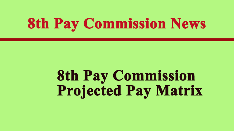 8th Pay Commission Projected Pay Matrix