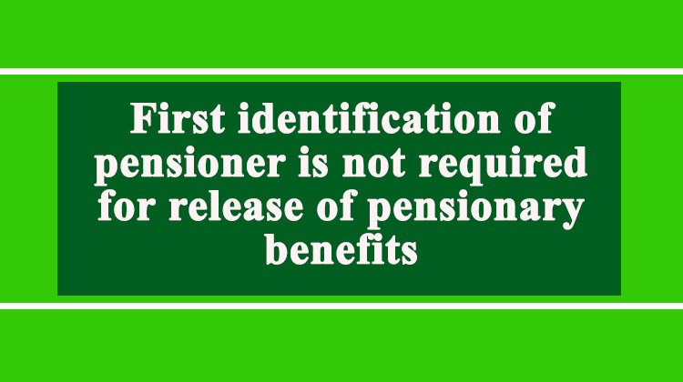 First identification of pensioner is not required for release of pensionary benefits
